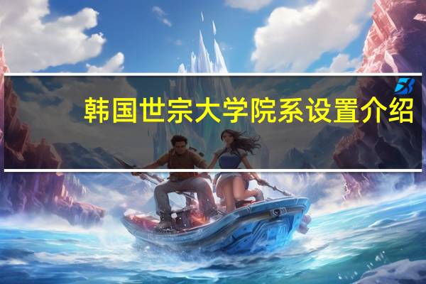 韩国世宗大学院系设置介绍