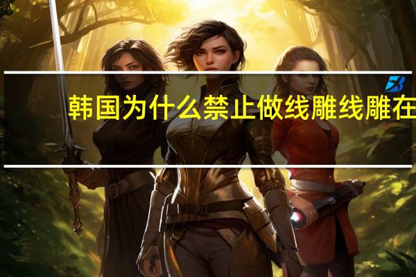 韩国为什么禁止做线雕 线雕在韩国被禁止,线雕为什么被禁止