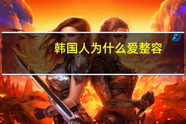 韩国人为什么爱整容？韩国女生为什么这么痴迷整容