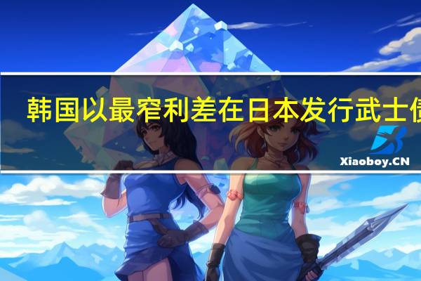 韩国以最窄利差在日本发行武士债券