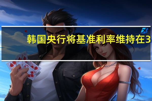 韩国央行将基准利率维持在3.50%不变