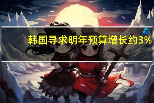 韩国寻求明年预算增长约3%