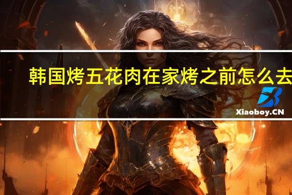 韩国烤五花肉在家烤之前怎么去腥