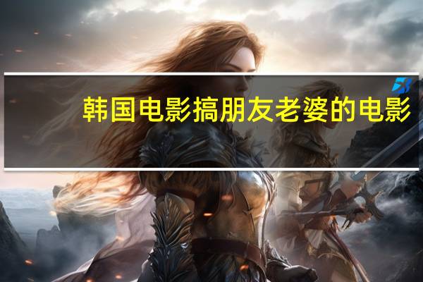 韩国电影搞朋友老婆的电影（韩国电影搞朋友老婆）