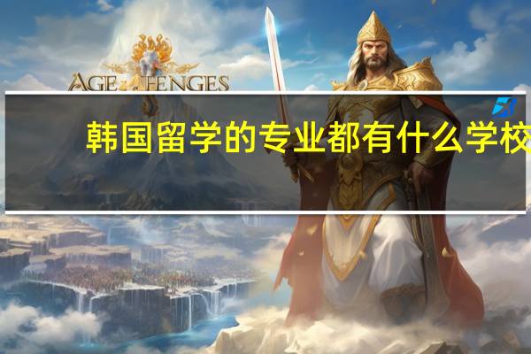 韩国留学的专业都有什么学校
