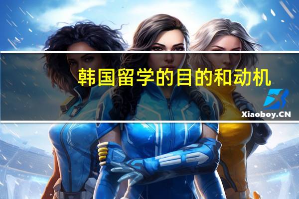 韩国留学的目的和动机