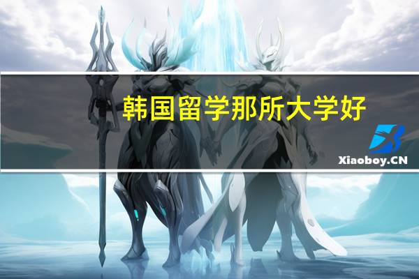 韩国留学那所大学好