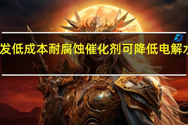 韩国研发低成本耐腐蚀催化剂 可降低电解水制氢的成本