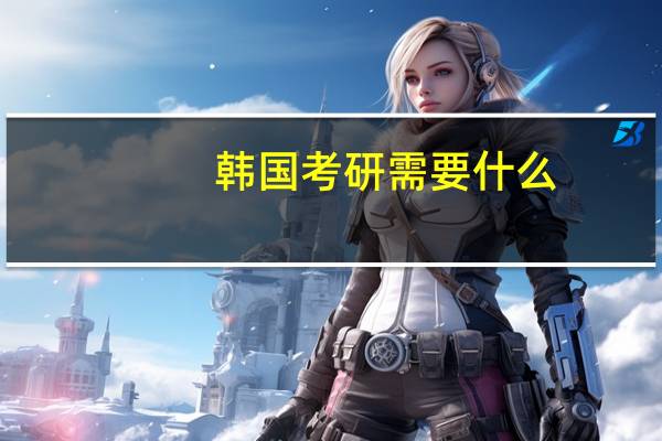 韩国考研需要什么
