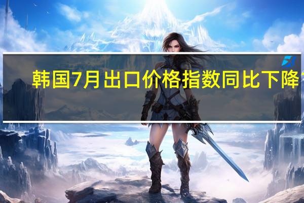 韩国7月出口价格指数同比下降12.8%