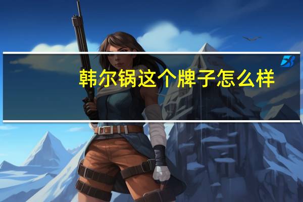韩尔锅这个牌子怎么样