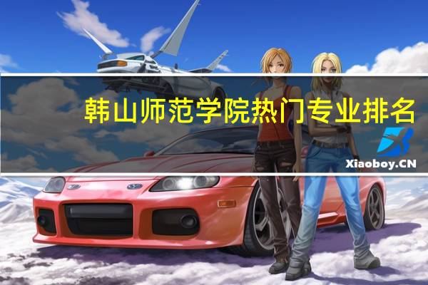 韩山师范学院热门专业排名