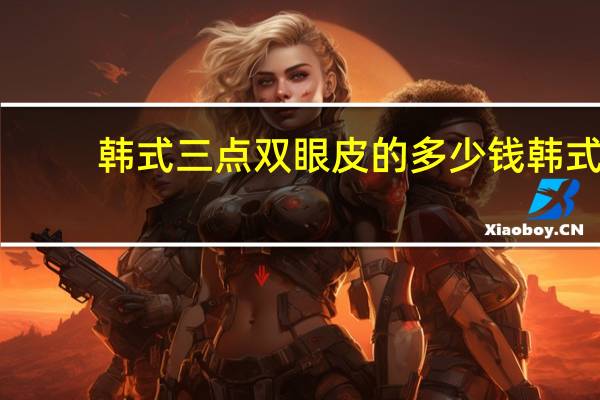 韩式三点双眼皮的多少钱 韩式三点双眼皮的价格