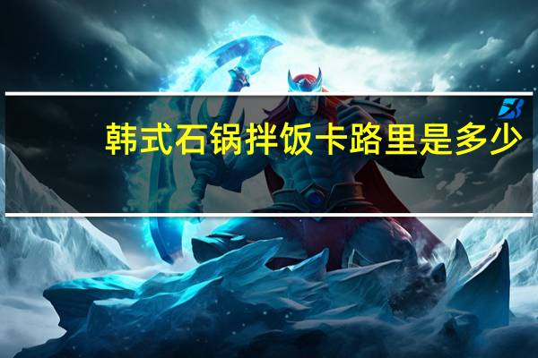 韩式石锅拌饭卡路里是多少