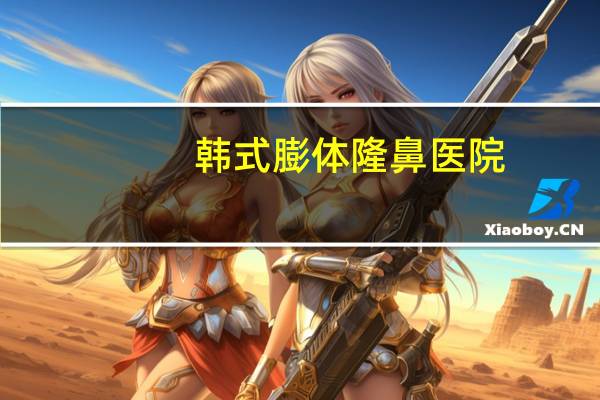 韩式膨体隆鼻医院(初真膨体怎么样)