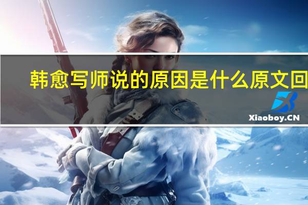 韩愈写师说的原因是什么原文回答