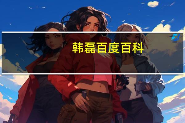 韩磊百度百科(韩磊资料)