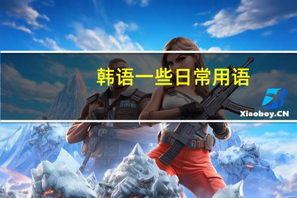韩语一些日常用语，越多越好。