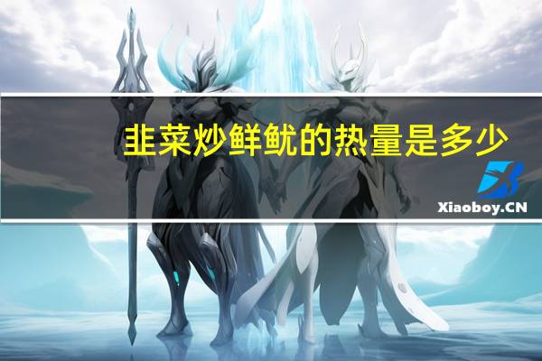 韭菜炒鲜鱿的热量是多少