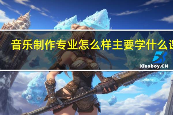 音乐制作专业怎么样 主要学什么课程