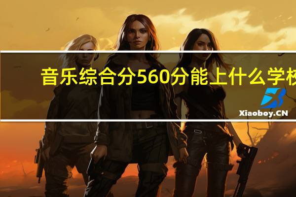 音乐综合分560分能上什么学校