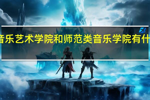 音乐艺术学院和师范类音乐学院有什么区别