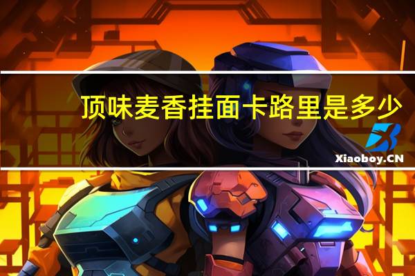 顶味 麦香挂面卡路里是多少