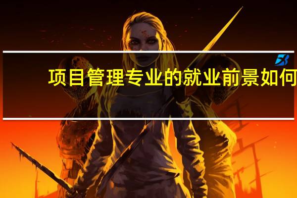 项目管理专业的就业前景如何