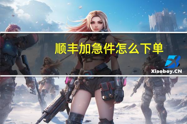 顺丰加急件怎么下单(顺丰加急)