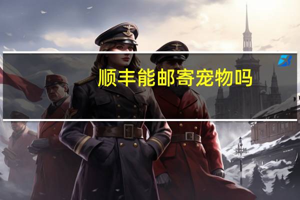 顺丰能邮寄宠物吗