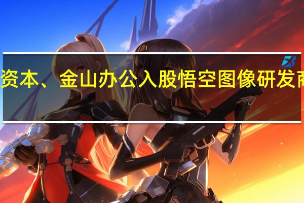 顺为资本、金山办公入股悟空图像研发商亦心科技