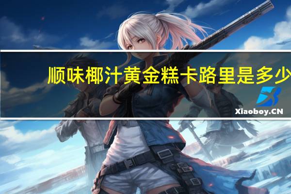 顺味椰汁黄金糕卡路里是多少