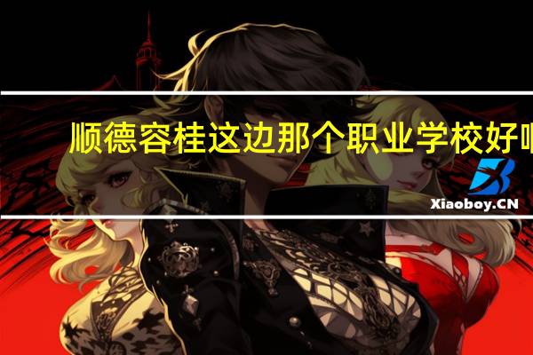 顺德容桂这边那个职业学校好啊