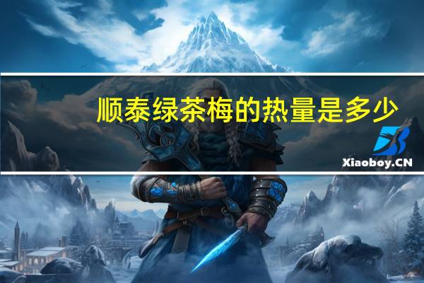 顺泰 绿茶梅的热量是多少