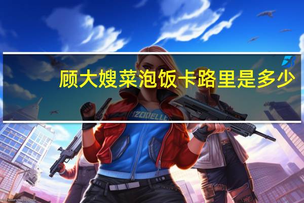 顾大嫂 菜泡饭卡路里是多少