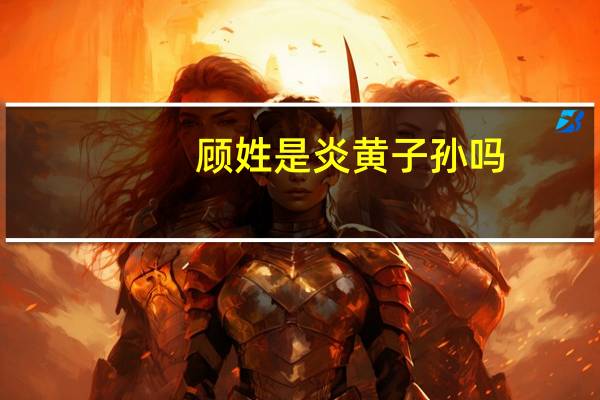 顾姓是炎黄子孙吗