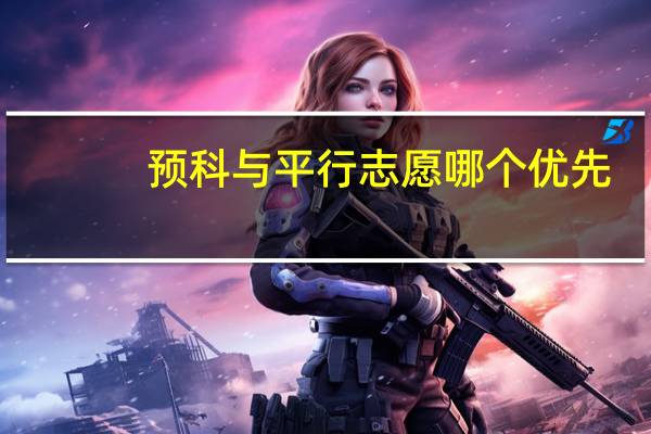 预科与平行志愿哪个优先