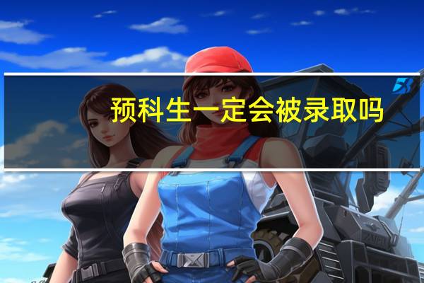 预科生一定会被录取吗