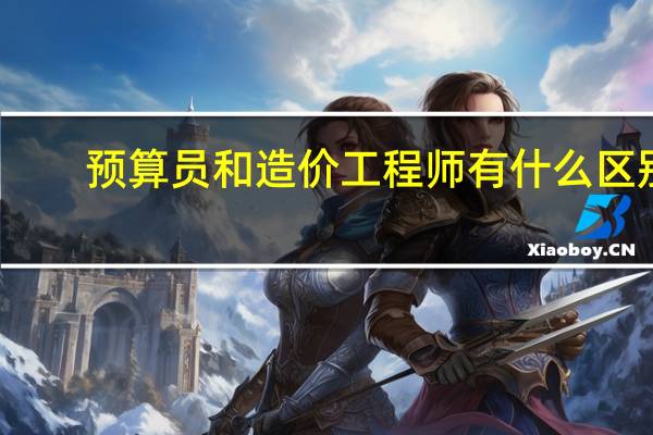 预算员和造价工程师有什么区别