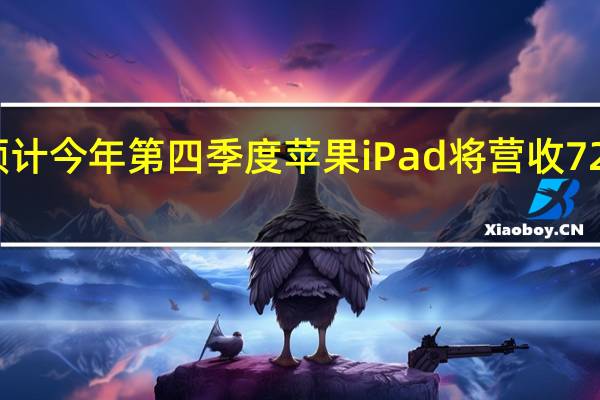 预计今年第四季度苹果iPad将营收72亿美元