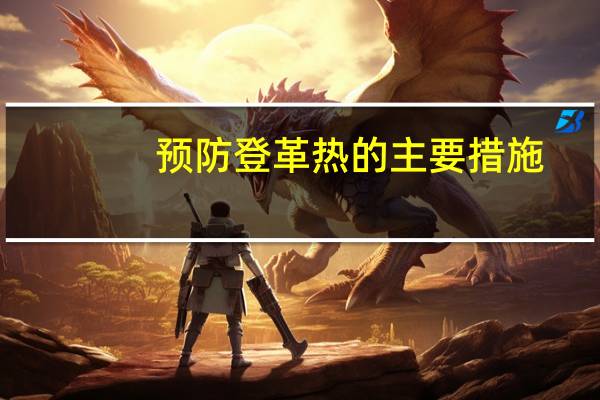 预防登革热的主要措施（登革热防控工作中最有效的措施是）