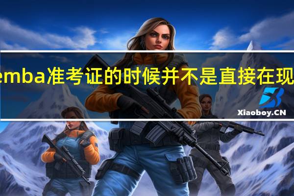 领取emba准考证的时候并不是直接在现场获得的吗