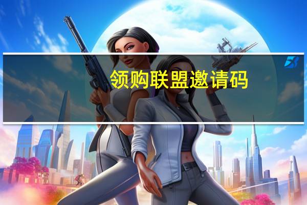 领购联盟邀请码（企业联盟邀请码）