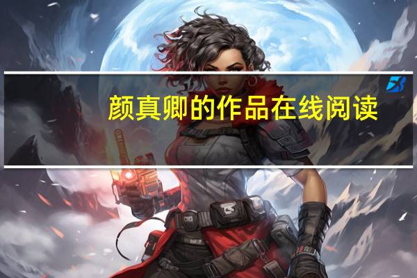 颜真卿的作品在线阅读（颜真卿的作品）
