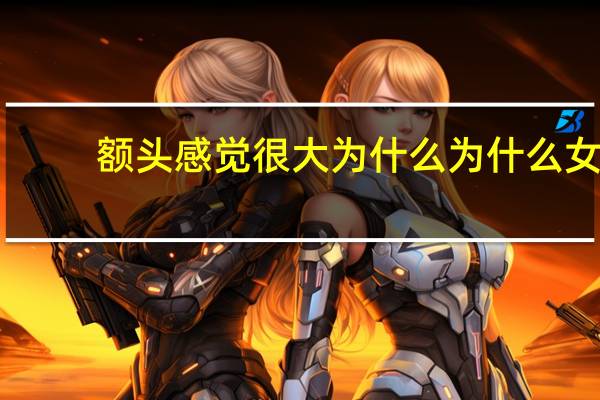 额头感觉很大为什么 为什么女生的额头比男生的大