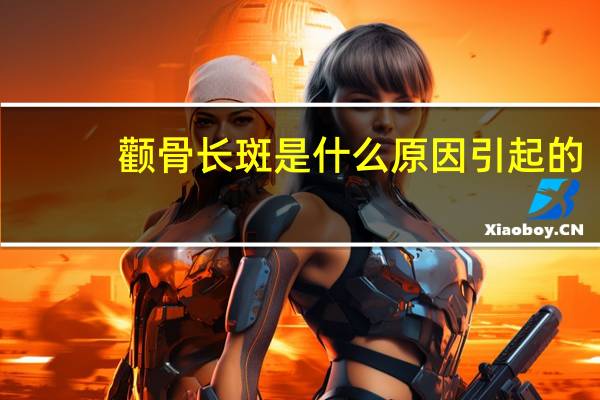 颧骨长斑是什么原因引起的（颧骨长斑是什么原因）