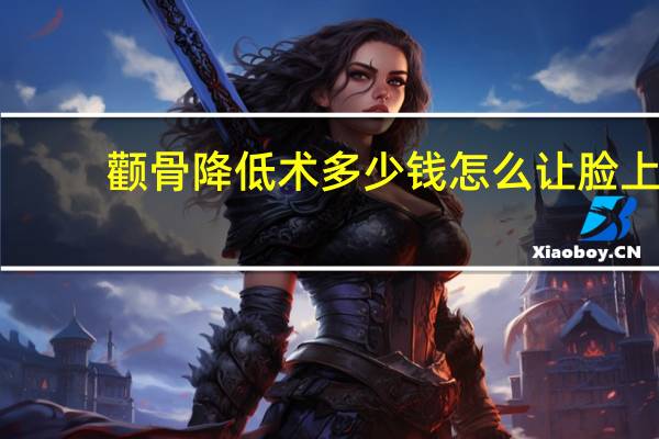 颧骨降低术多少钱 怎么让脸上颧骨变小