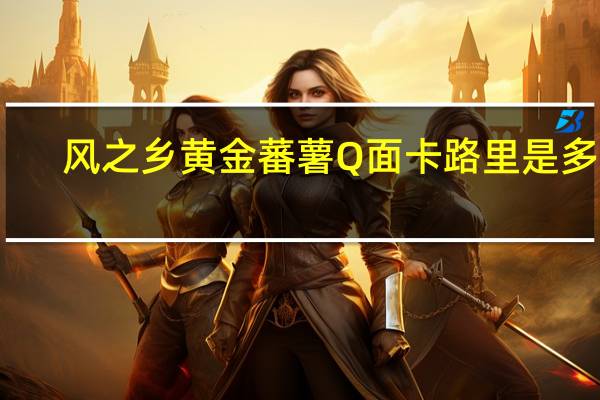 风之乡黄金蕃薯Q面卡路里是多少