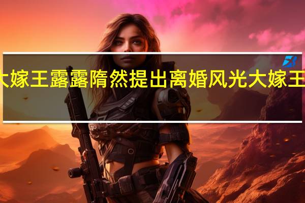 风光大嫁王露露隋然提出离婚 风光大嫁王露露的结局