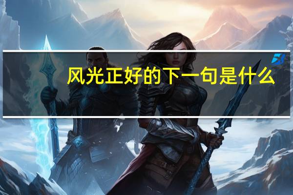 风光正好的下一句是什么